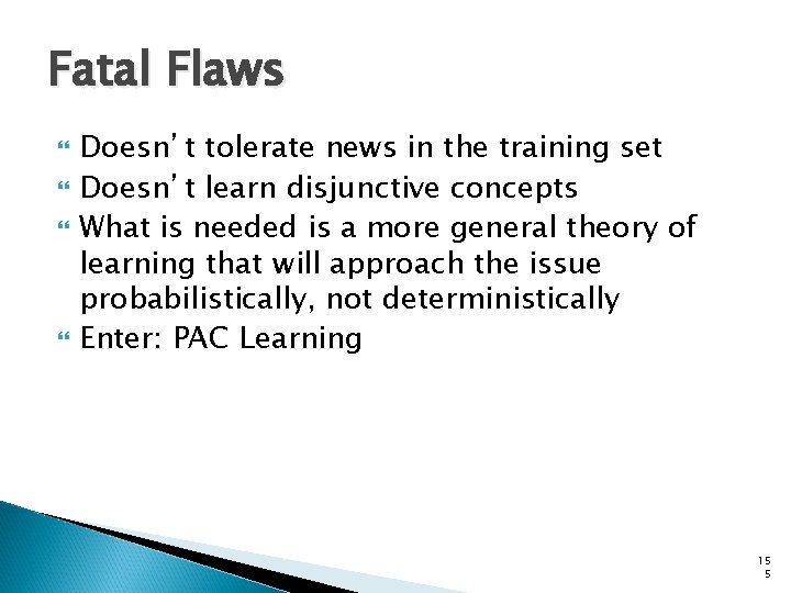 Fatal Flaws Doesn’t tolerate news in the training set Doesn’t learn disjunctive concepts What