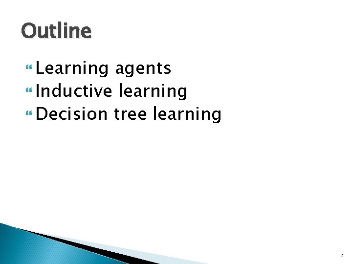 Outline Learning agents Inductive learning Decision tree learning 2 