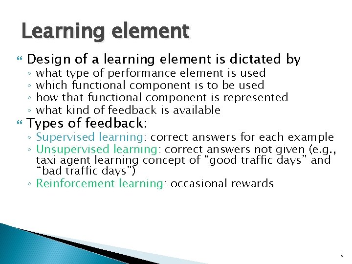 Learning element Design of a learning element is dictated by Types of feedback: ◦