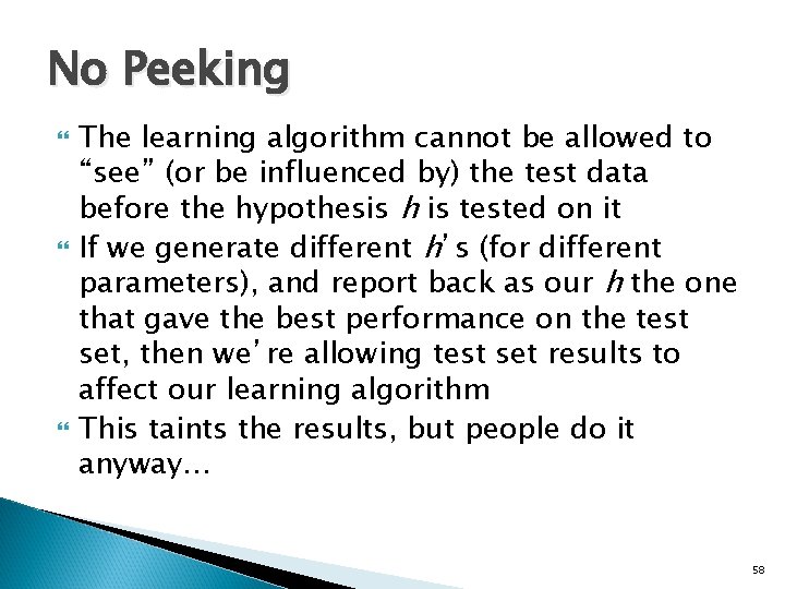 No Peeking The learning algorithm cannot be allowed to “see” (or be influenced by)