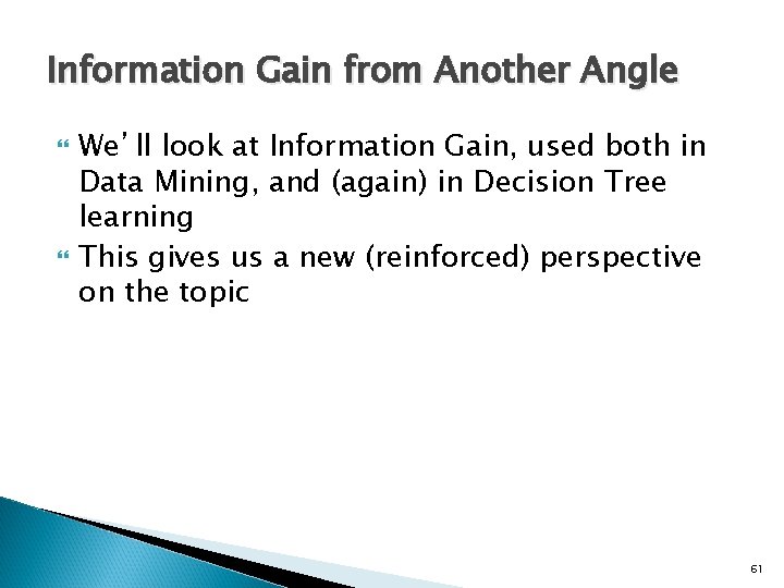 Information Gain from Another Angle We’ll look at Information Gain, used both in Data