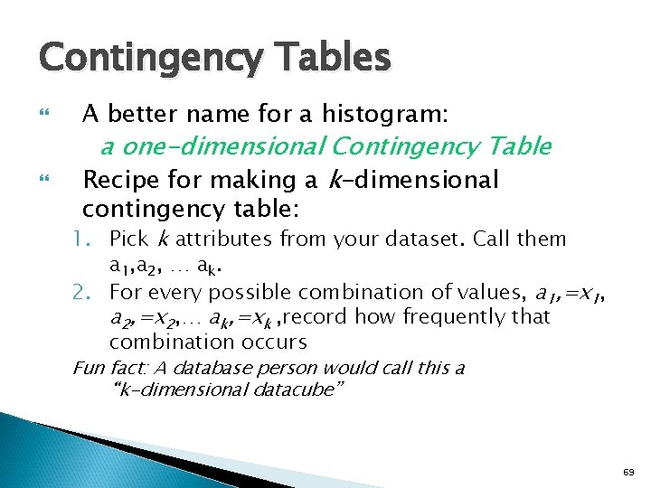 Contingency Tables A better name for a histogram: a one-dimensional Contingency Table Recipe for