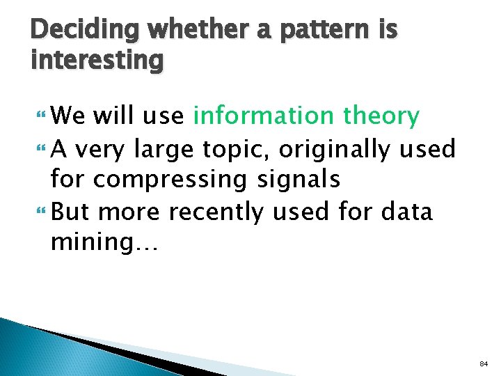 Deciding whether a pattern is interesting We will use information theory A very large