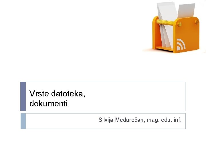 Vrste datoteka, dokumenti Silvija Međurečan, mag. edu. inf. 