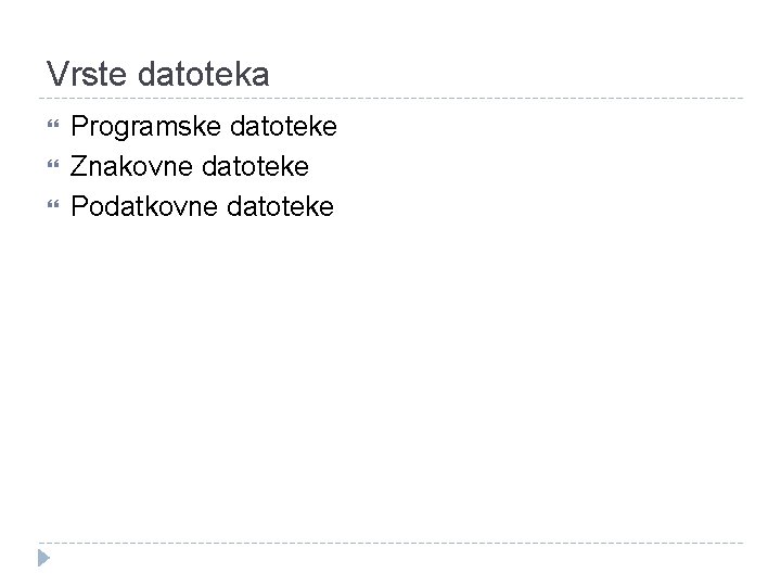 Vrste datoteka Programske datoteke Znakovne datoteke Podatkovne datoteke 