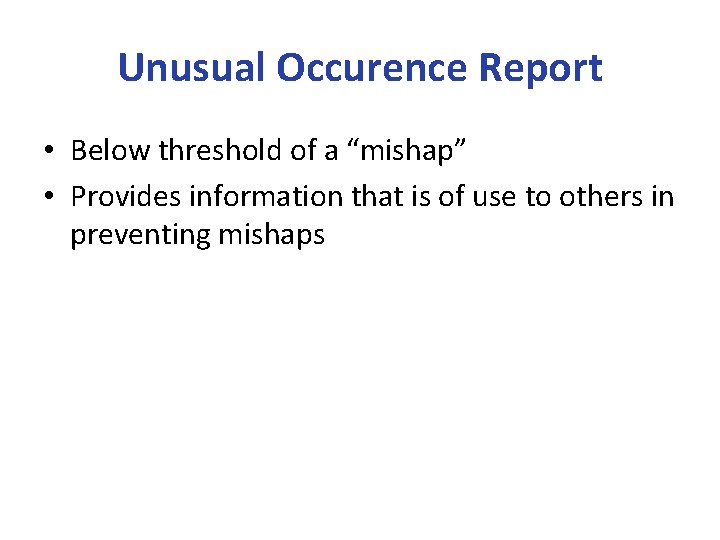 Unusual Occurence Report • Below threshold of a “mishap” • Provides information that is