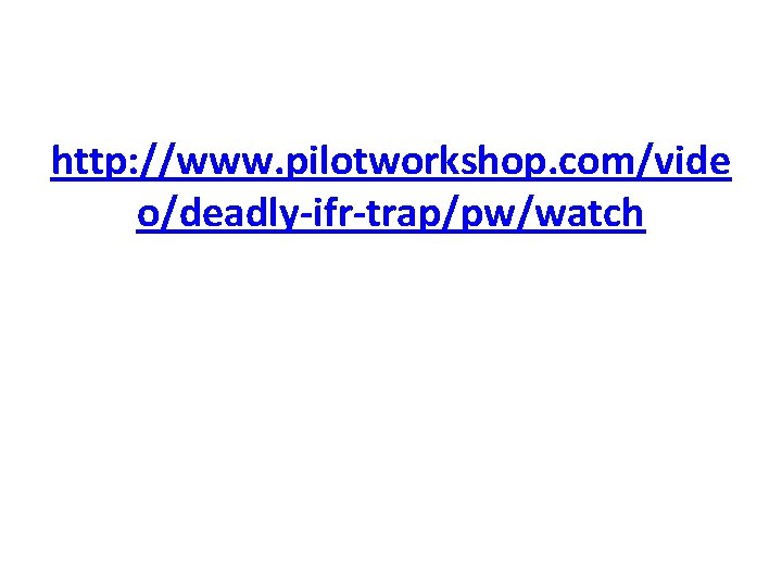 http: //www. pilotworkshop. com/vide o/deadly-ifr-trap/pw/watch 