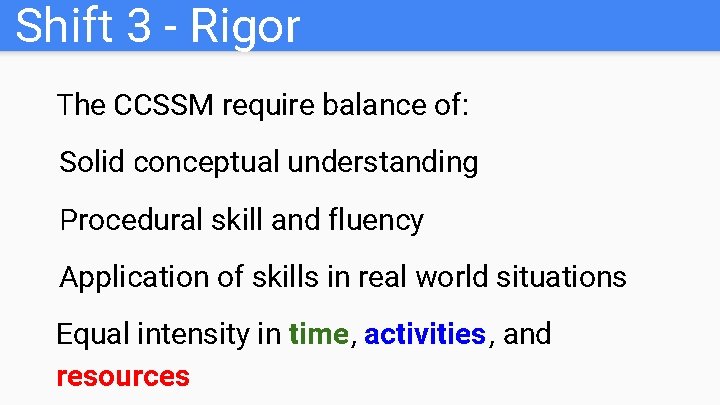 Shift 3 - Rigor The CCSSM require balance of: Solid conceptual understanding Procedural skill