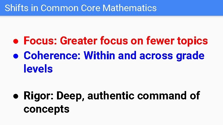 Shifts in Common Core Mathematics ● Focus: Greater focus on fewer topics ● Coherence: