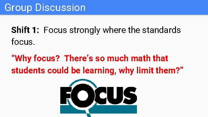 Group Discussion Shift 1: Focus strongly where the standards focus. “Why focus? There’s so