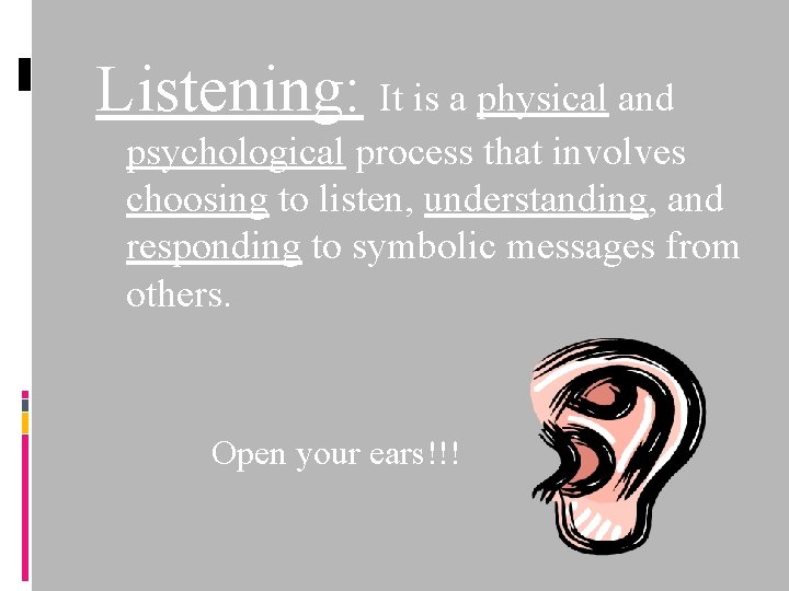 Listening: It is a physical and psychological process that involves choosing to listen, understanding,