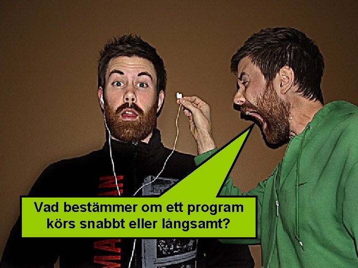 Vad bestämmer om ett program körs snabbt eller långsamt? Vad bestämmer om ett program körs snabbt eller långsamt?