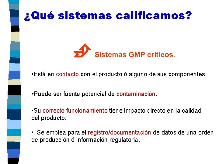¿Qué sistemas calificamos? Sistemas GMP criticos. • Está en contacto con el producto ó