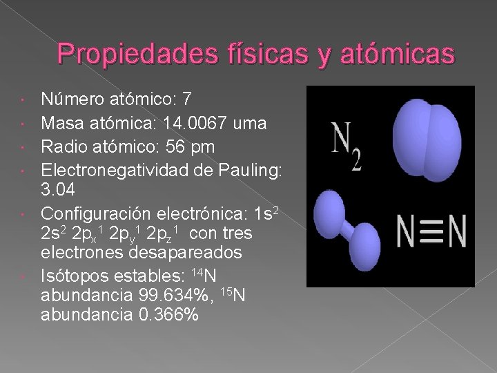 Propiedades físicas y atómicas Número atómico: 7 Masa atómica: 14. 0067 uma Radio atómico: