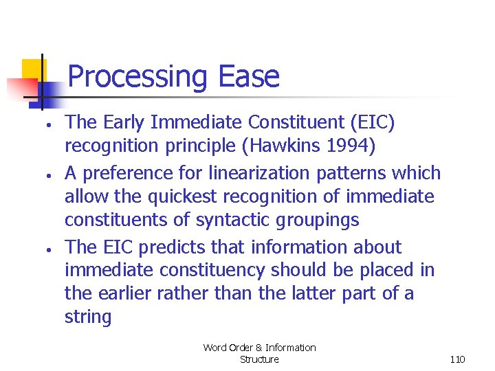 Processing Ease • • • The Early Immediate Constituent (EIC) recognition principle (Hawkins 1994) Processing Ease • • • The Early Immediate Constituent (EIC) recognition principle (Hawkins 1994)