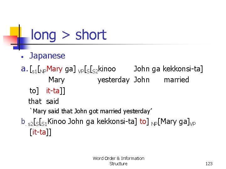 long > short • Japanese a. [s 1[NPMary ga] VP[S[S 2 kinoo Mary to]