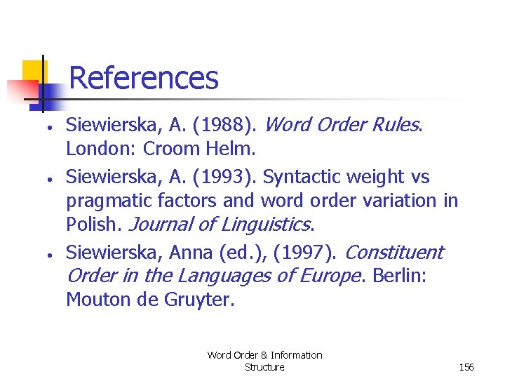 References • • • Siewierska, A. (1988). Word Order Rules. London: Croom Helm. Siewierska, References • • • Siewierska, A. (1988). Word Order Rules. London: Croom Helm. Siewierska,
