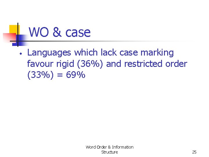 WO & case • Languages which lack case marking favour rigid (36%) and restricted WO & case • Languages which lack case marking favour rigid (36%) and restricted