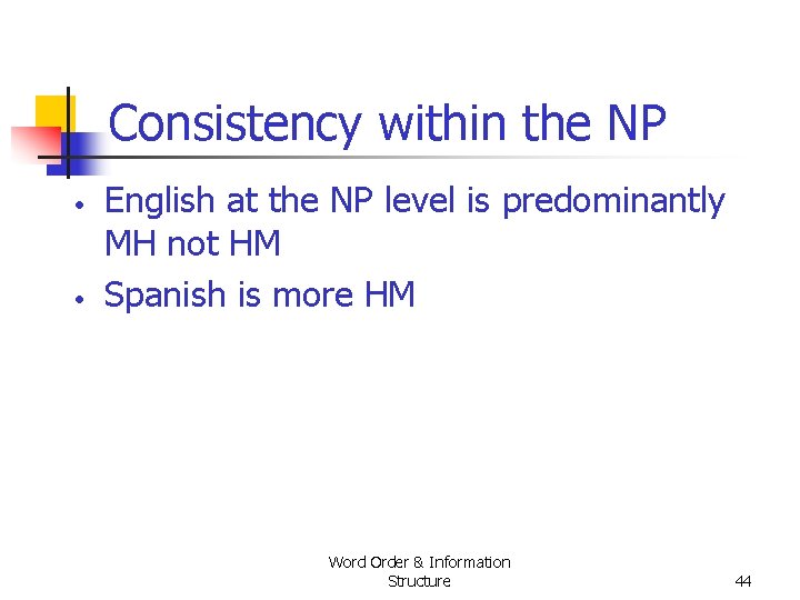 Consistency within the NP • • English at the NP level is predominantly MH Consistency within the NP • • English at the NP level is predominantly MH
