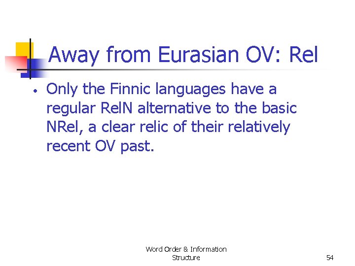 Away from Eurasian OV: Rel • Only the Finnic languages have a regular Rel. Away from Eurasian OV: Rel • Only the Finnic languages have a regular Rel.