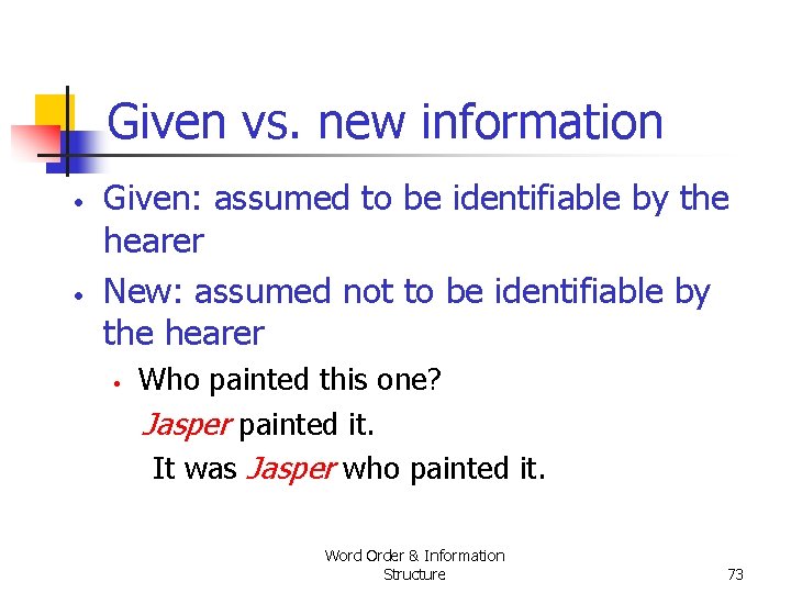 Given vs. new information • • Given: assumed to be identifiable by the hearer Given vs. new information • • Given: assumed to be identifiable by the hearer