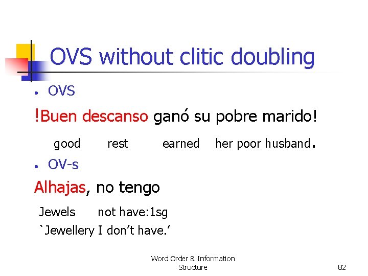 OVS without clitic doubling • OVS !Buen descanso ganó su pobre marido! good rest OVS without clitic doubling • OVS !Buen descanso ganó su pobre marido! good rest