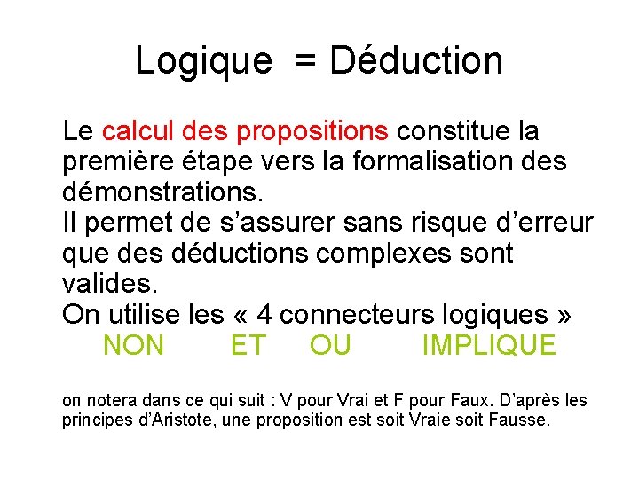 Logique = Déduction Le calcul des propositions constitue la première étape vers la formalisation