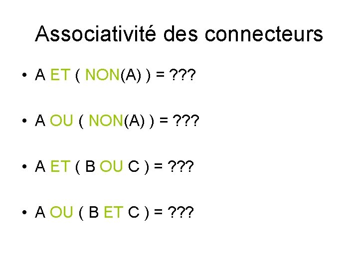 Associativité des connecteurs • A ET ( NON(A) ) = ? ? ? •