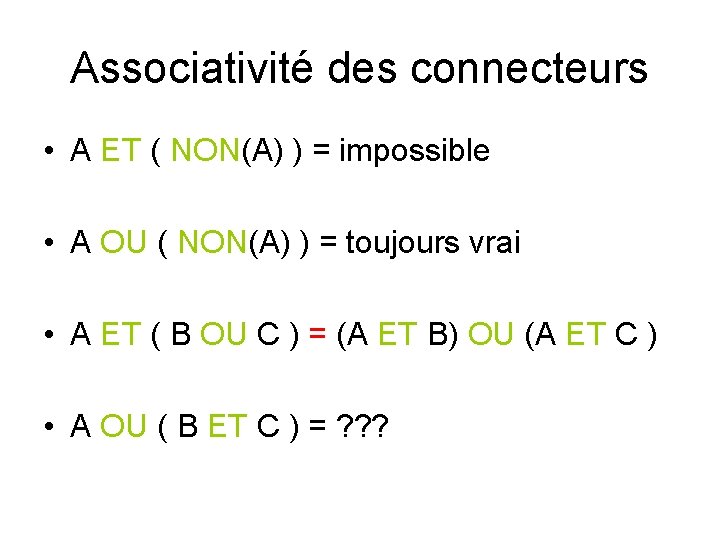 Associativité des connecteurs • A ET ( NON(A) ) = impossible • A OU