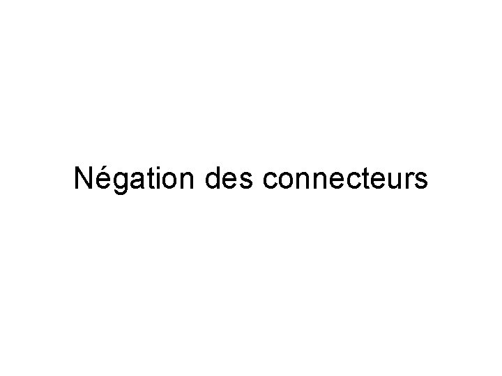 Négation des connecteurs 