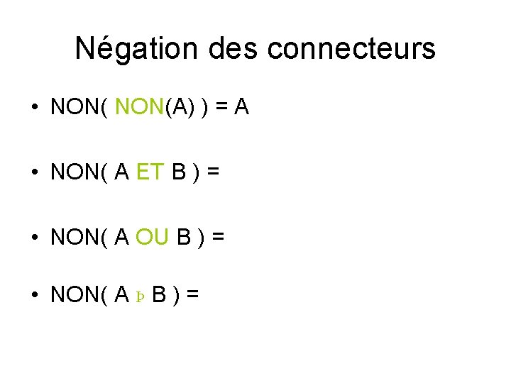 Négation des connecteurs • NON(A) ) = A • NON( A ET B )