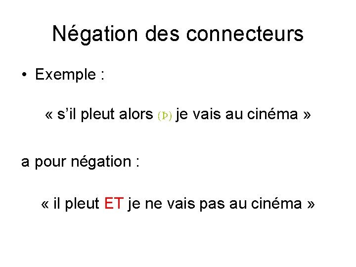 Négation des connecteurs • Exemple : « s’il pleut alors (Þ) je vais au