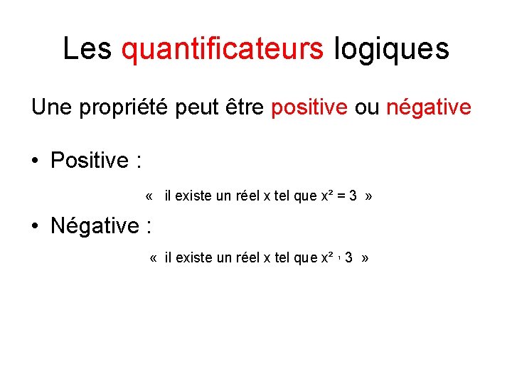 Les quantificateurs logiques Une propriété peut être positive ou négative • Positive : «