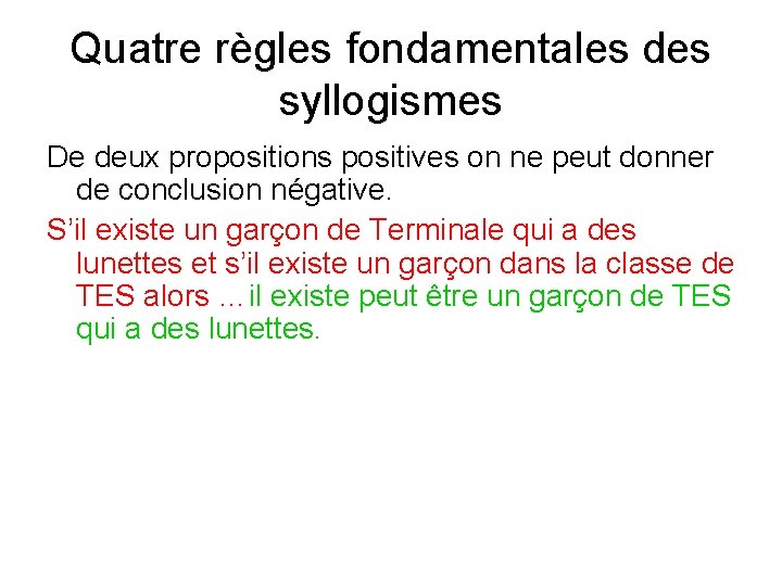 Quatre règles fondamentales des syllogismes De deux propositions positives on ne peut donner de