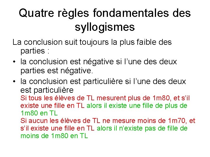 Quatre règles fondamentales des syllogismes La conclusion suit toujours la plus faible des parties