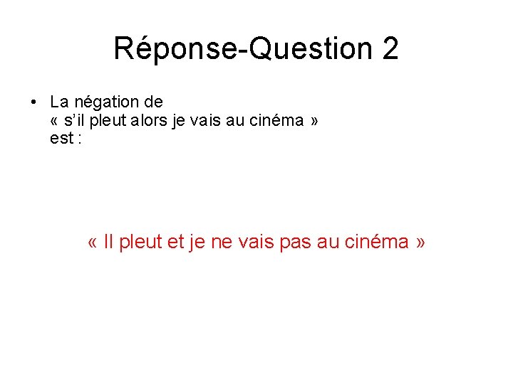 Réponse-Question 2 • La négation de « s’il pleut alors je vais au cinéma