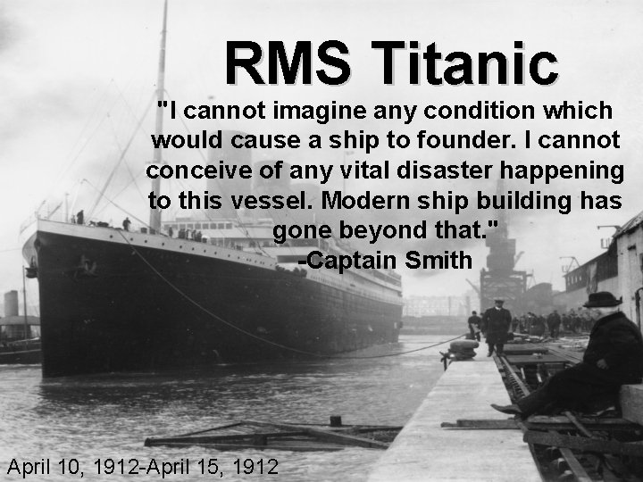RMS Titanic "I cannot imagine any condition which would cause a ship to founder.