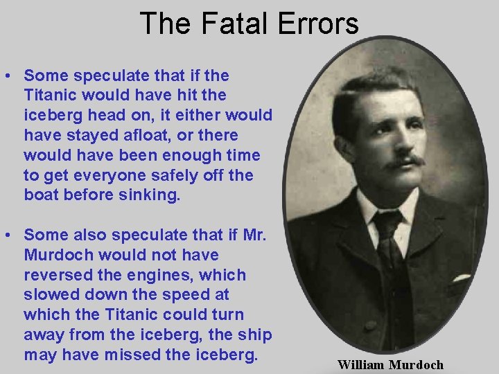 The Fatal Errors • Some speculate that if the Titanic would have hit the