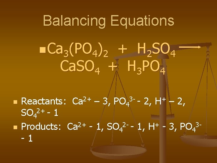 Balancing Equations n Ca 3(PO 4)2 + H 2 SO 4 Ca. SO 4