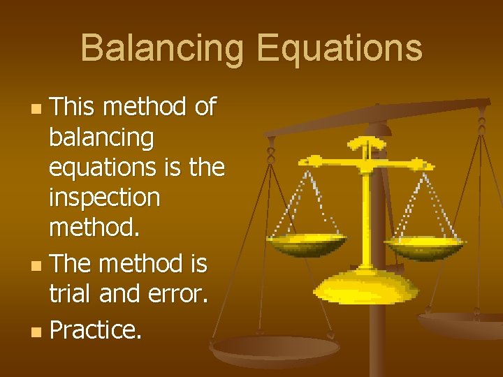 Balancing Equations This method of balancing equations is the inspection method. n The method