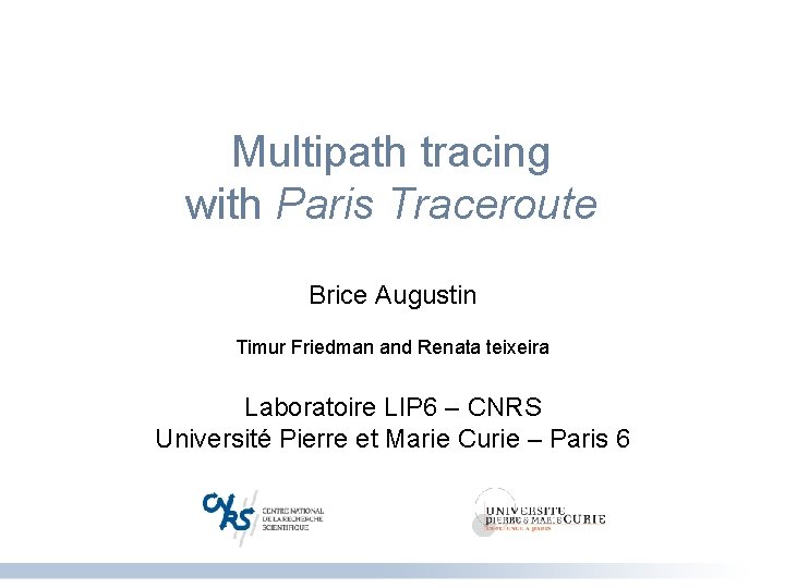 Multipath tracing with Paris Traceroute Brice Augustin Timur Friedman and Renata teixeira Laboratoire LIP