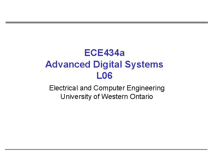 ECE 434 a Advanced Digital Systems L 06 Electrical and Computer Engineering University of ECE 434 a Advanced Digital Systems L 06 Electrical and Computer Engineering University of