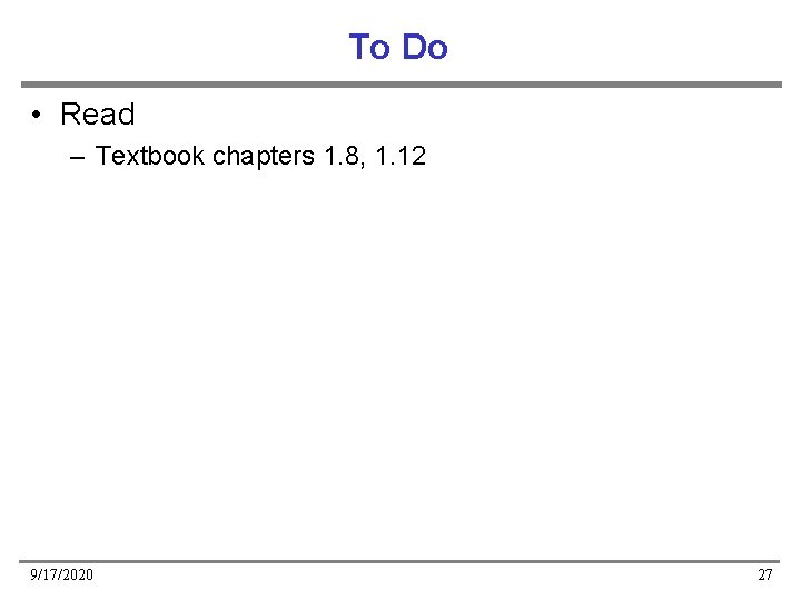 To Do • Read – Textbook chapters 1. 8, 1. 12 9/17/2020 27 To Do • Read – Textbook chapters 1. 8, 1. 12 9/17/2020 27