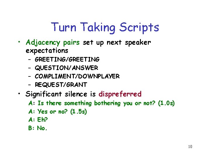 Turn Taking Scripts • Adjacency pairs set up next speaker expectations – – GREETING/GREETING