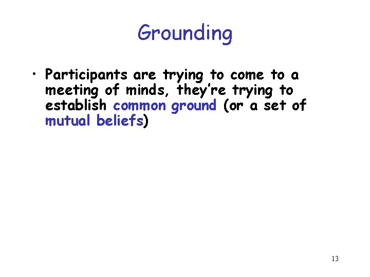 Grounding • Participants are trying to come to a meeting of minds, they’re trying