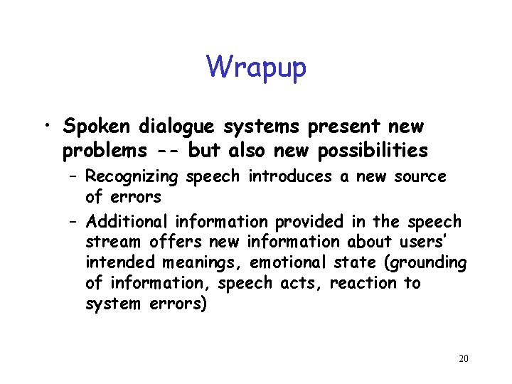 Wrapup • Spoken dialogue systems present new problems -- but also new possibilities –