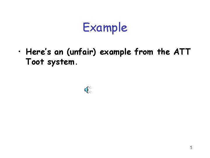 Example • Here’s an (unfair) example from the ATT Toot system. 5 