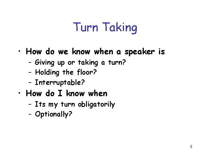 Turn Taking • How do we know when a speaker is – Giving up