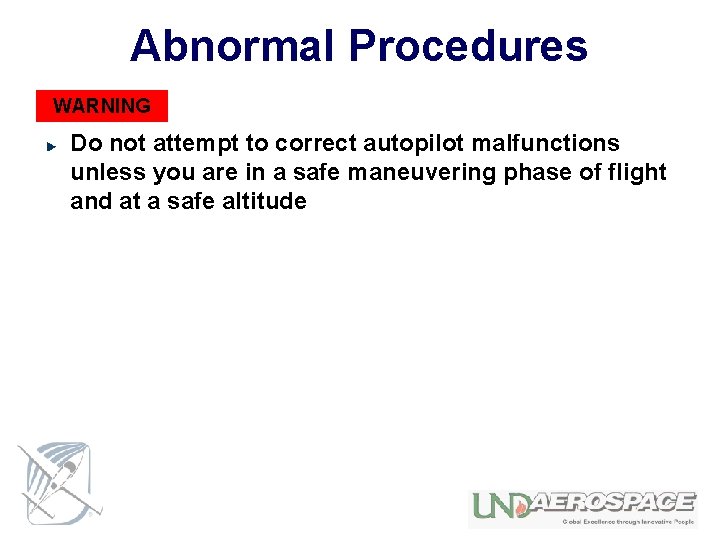 Abnormal Procedures WARNING Do not attempt to correct autopilot malfunctions unless you are in
