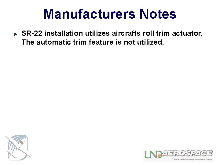 Manufacturers Notes SR-22 installation utilizes aircrafts roll trim actuator. The automatic trim feature is